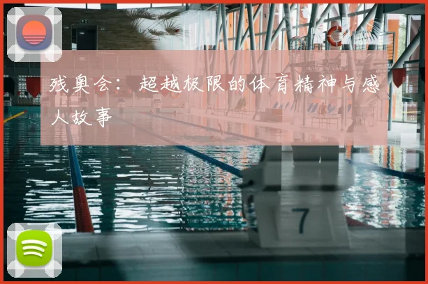 残奥会：超越极限的体育精神与感人故事