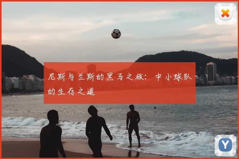 尼斯与兰斯的黑马之旅:中小球队的生存之道