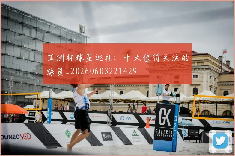 亚洲杯球星巡礼:十大值得关注的球员_20260603221429