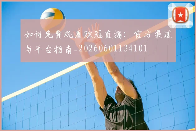 如何免费观看欧冠直播:官方渠道与平台指南_20260601134101